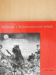 Rakk Tamás - Telihold a Kilimandzsáró felett (dedikált példány) [antikvár]
