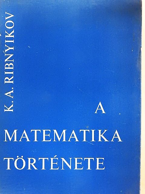 K. A. Ribnyikov - A matematika története I-II. [antikvár]