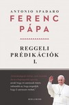 Antonio Spadaro Ferenc pápa, - Reggeli prédikációk 1. [eKönyv: epub, mobi]