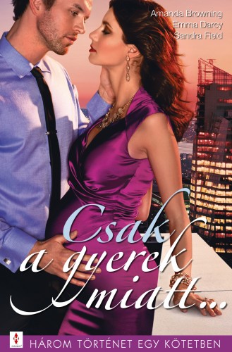 Field Amanda Browning; Emma Darcy; Sandra - Csak a gyerek miatt... - 3 történet 1 kötetben - Másképp is lehet; Drága kicsi szörnyeteg; Gyerekes ötlet [eKönyv: epub, mobi]