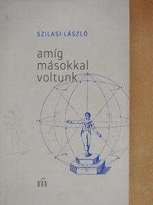 Szilasi László - Amíg másokkal voltunk [antikvár]