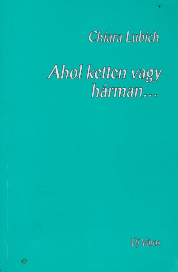 Chiara Lubich - Ahol ketten vagy hárman... [antikvár]
