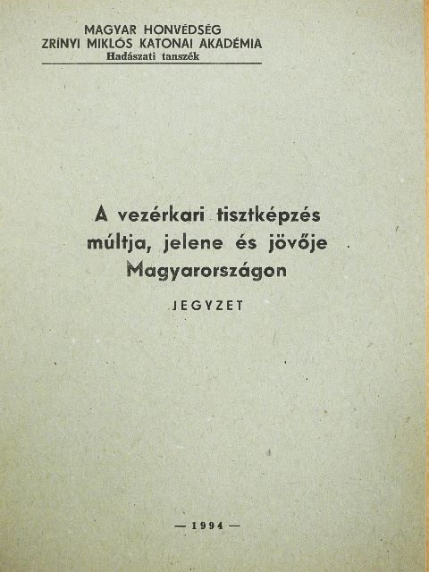 Dr. Héjja István - A vezérkari tisztképzés múltja, jelene és jövője Magyarországon [antikvár]