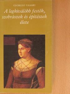 Giorgio Vasari - A legkiválóbb festők, szobrászok és építészek élete 1. (töredék) [antikvár]