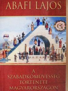 Abafi Lajos - A szabadkőművesség története Magyarországon [antikvár]