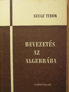 Szele Tibor - Bevezetés az algebrába [antikvár]