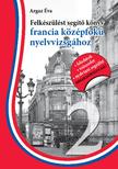 Argaz Éva - Felkészülést segítő könyv francia középfokú nyelvvizsgához