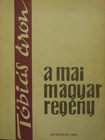 Tóbiás Áron - A mai magyar regény [antikvár]