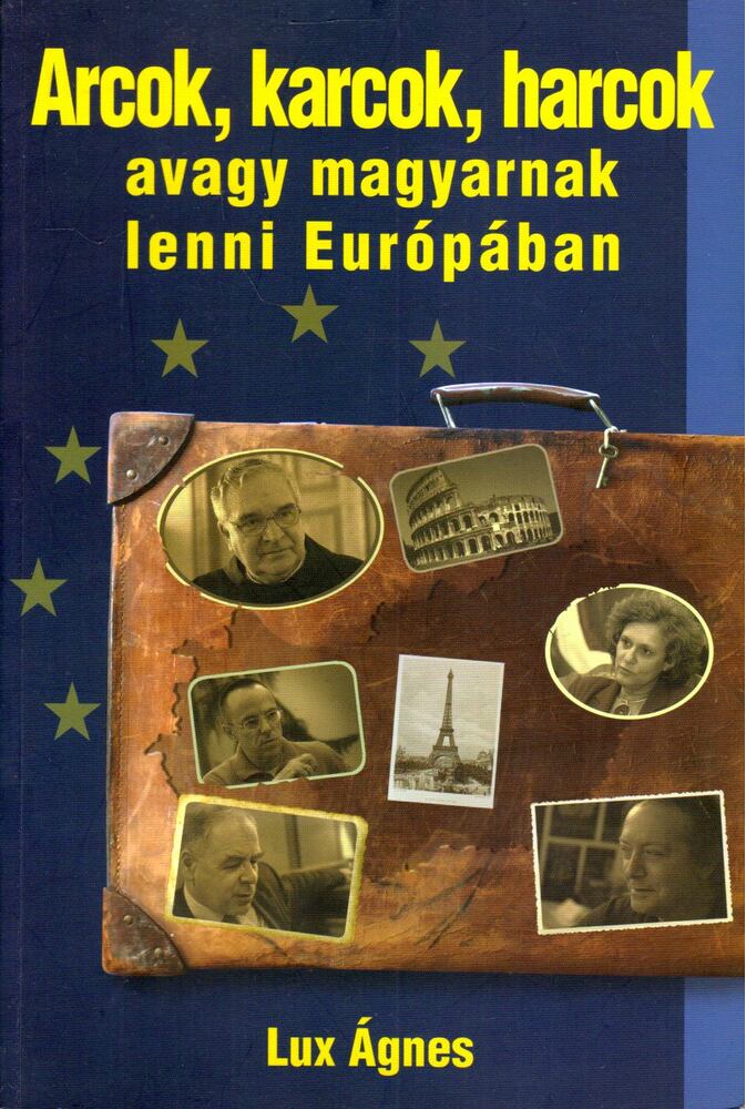 Lux Ágnes - Arcok, karcok, harcok avagy magyarnak lenni Európában [antikvár]