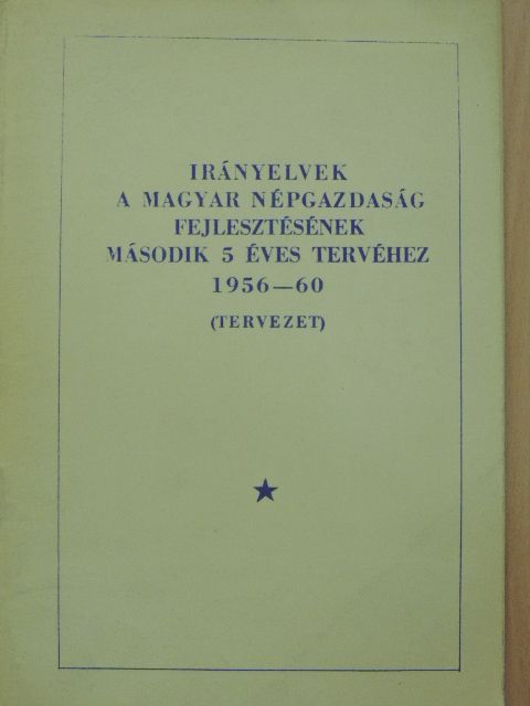 Irányelvek a Magyar Népgazdaság fejlesztésének második 5 éves tervéhez 1956-60 [antikvár]