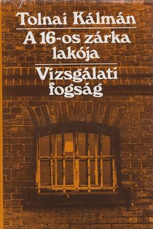 Tolnai Kálmán - A 16-os zárka lakója / Vizsgálati fogság [antikvár]