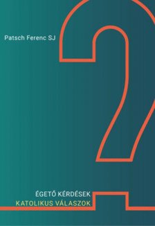 Patsch Ferenc - Égető kérdések - Katolikus válaszok [antikvár]