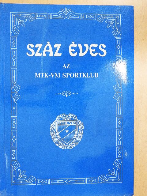 Antal Zoltán - Száz éves az MTK-VM Sportklub [antikvár]