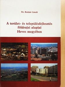 Dr. Bodnár László - A terület- és településfejlesztés földrajzi alapjai Heves megyében [antikvár]