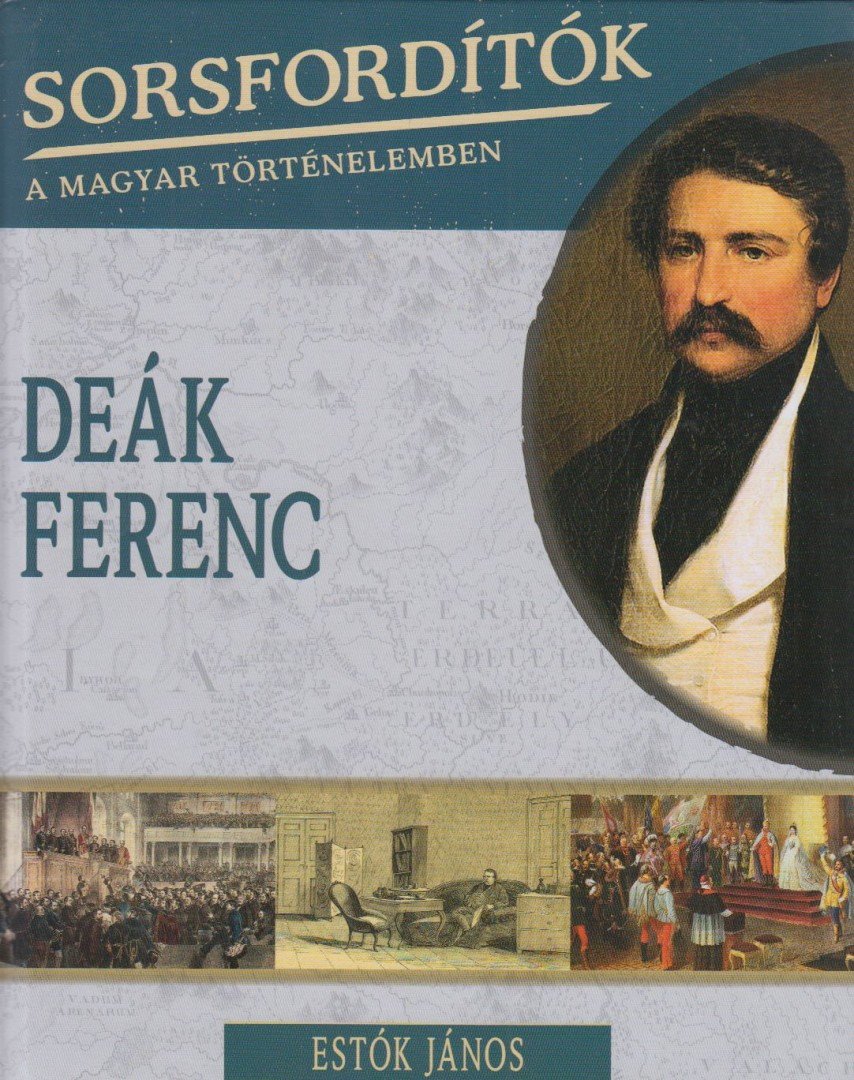 Estók János - Sorsfordítók a magyar történelemben - Deák Ferenc [antikvár]