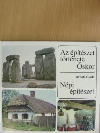 Istvánfi Gyula - Az építészet története - Őskor/Népi építészet [antikvár]