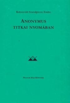 Kolozsvári Grandpierre Endre - Anonymus titkai nyomában [antikvár]