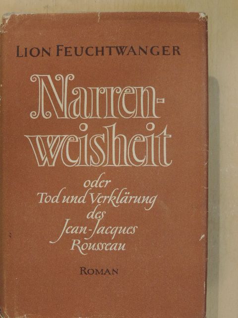 Lion Feuchtwanger - Narrenweisheit oder Tod und Verklärung des Jean-Jacques Rousseau [antikvár]