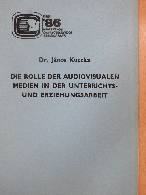 Dr. János Koczka - Die Rolle der Audiovisualen Medien in Der Unterrichts- und Erziehungsarbeit [antikvár]
