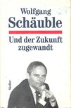 SCHÄUBLE, WOLFGANG - Und der Zunkuft zugewandt [antikvár]