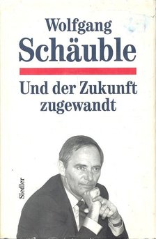 SCHÄUBLE, WOLFGANG - Und der Zunkuft zugewandt [antikvár]