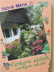 Sulyok Mária - Virágos ablak, virágos udvar [antikvár]