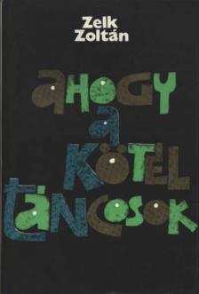 ZELK ZOLTÁN - Ahogy a kötéltáncosok [antikvár]