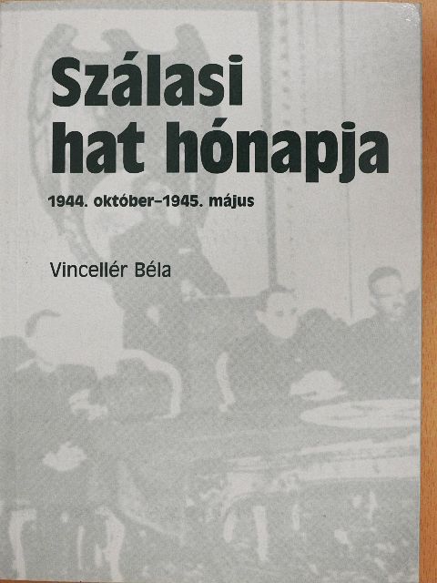 Vincellér Béla - Szálasi hat hónapja [antikvár]