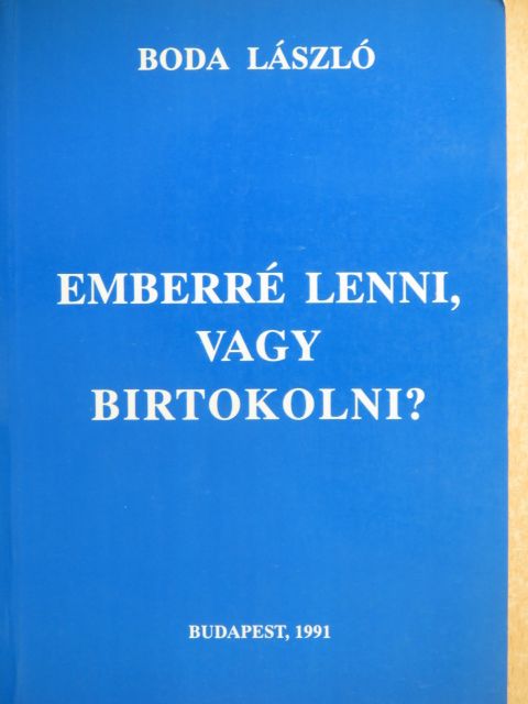 Boda László - Emberré lenni, vagy birtokolni? [antikvár]