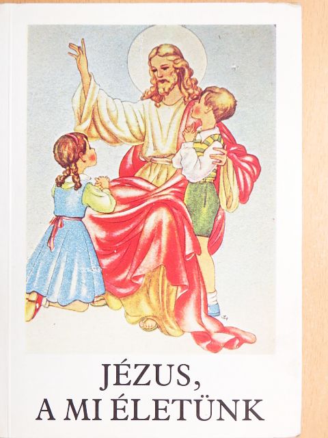 Bajtai Zsigmond - Jézus, a mi életünk [antikvár]