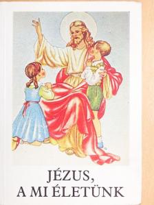 Bajtai Zsigmond - Jézus, a mi életünk [antikvár]