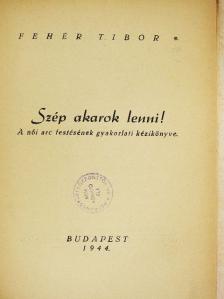 Fehér Tibor - Szép akarok lenni! [antikvár]