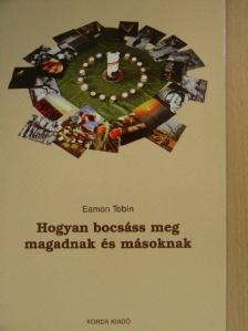 Eamon Tobin - Hogyan bocsáss meg magadnak és másoknak [antikvár]