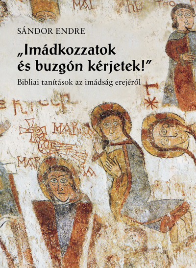 Sándor Endre - IMÁDKOZZATOK ÉS BUZGÓN KÉRJETEK!