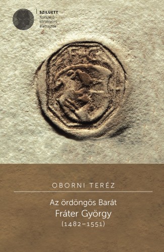 Oborni Teréz - Az ördöngös Barát. Fráter György (1482-1551) [eKönyv: pdf]