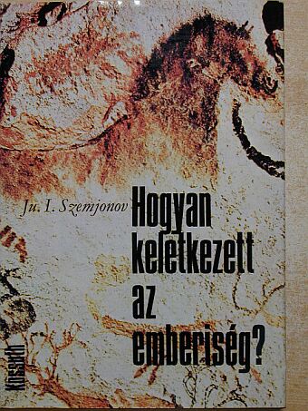 Ju. I. Szemjonov - Hogyan keletkezett az emberiség? [antikvár]
