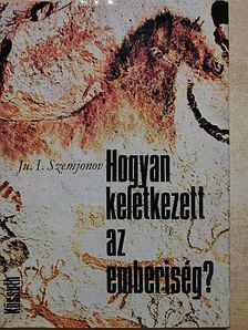 Ju. I. Szemjonov - Hogyan keletkezett az emberiség? [antikvár]