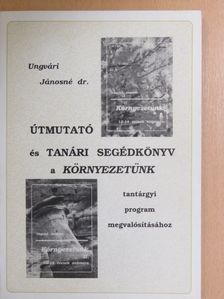 Dr. Ungvári Jánosné - Útmutató és tanári segédkönyv a környezetünk tantárgyi program megvalósításához [antikvár]
