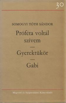 Somogyi Tóth Sándor - Próféta voltál szívem / Gyerektükör / Gabi [antikvár]