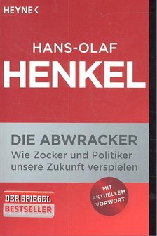 HENKEL, HANS-OLAF - Die Abwracker - Wie Zocker und Politiker unsere Zukunft verspielen [antikvár]