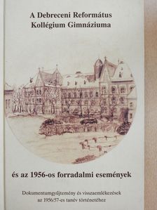 Bakk Károly - A Debreceni Református Kollégium Gimnáziuma és az 1956-os forradalmi események (dedikált példány) [antikvár]