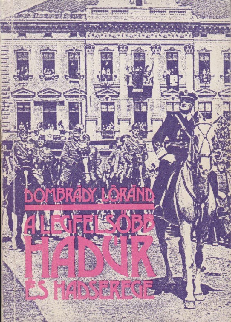 Dombrády Lóránd - A legfelsőbb hadúr és hadserege [antikvár]