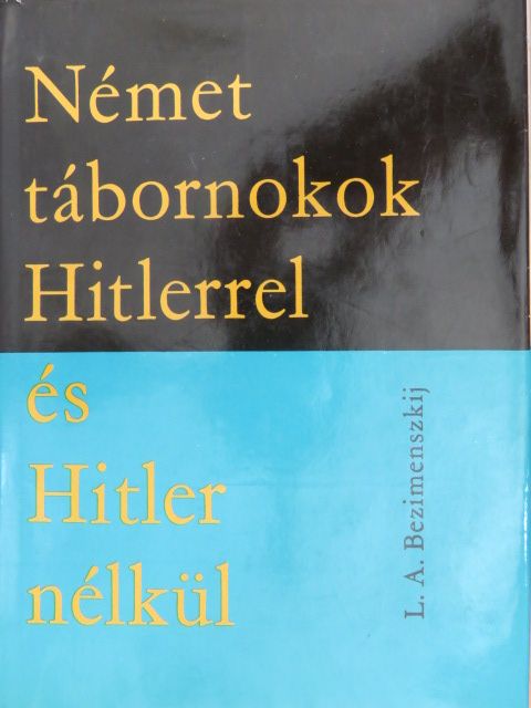 L. A. Bezimenszkij - Német tábornokok Hitlerrel és Hitler nélkül [antikvár]