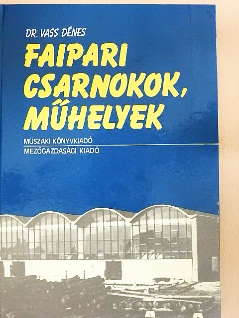 Dr. Vass Dénes - Faipari csarnokok, műhelyek [antikvár]