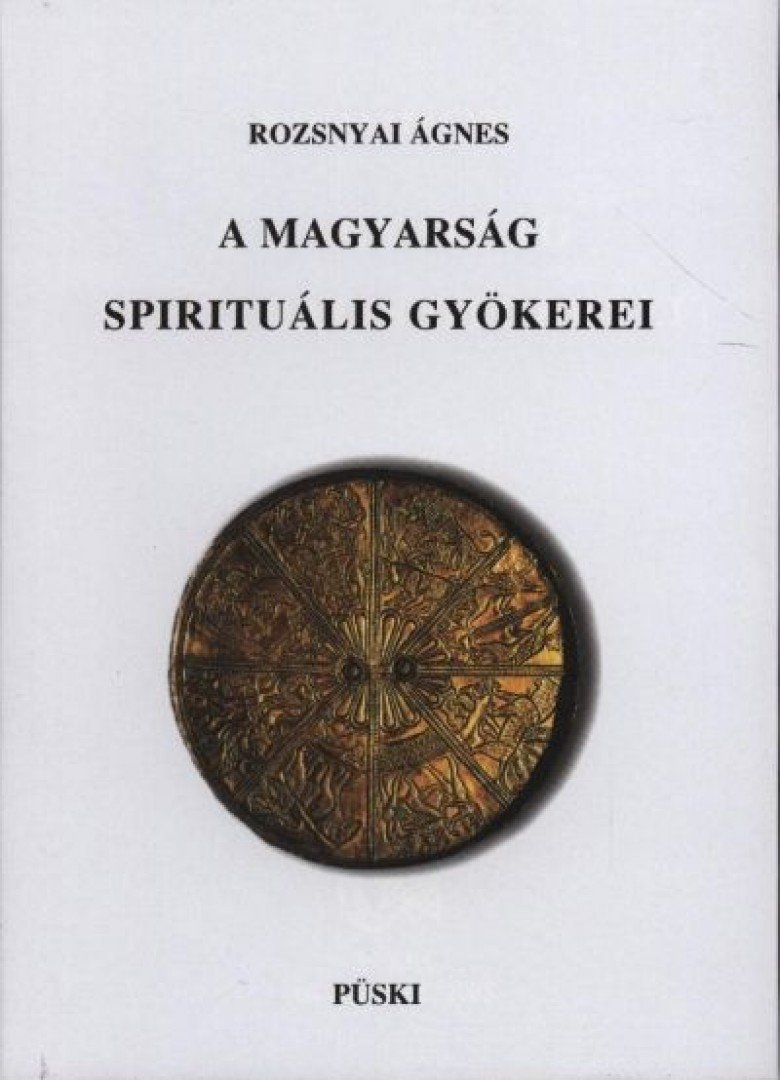 Rozsnyai Ágnes - A magyarság spirituális gyökerei [antikvár]