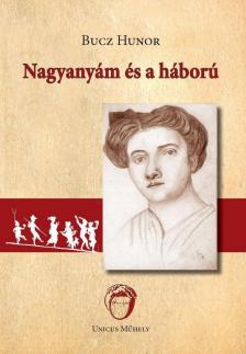 Bucz Hunor - Nagyanyám és a háború [antikvár]