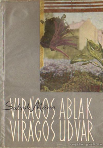 SULYOK MÁRIA - Virágos ablak virágos udvar [antikvár]