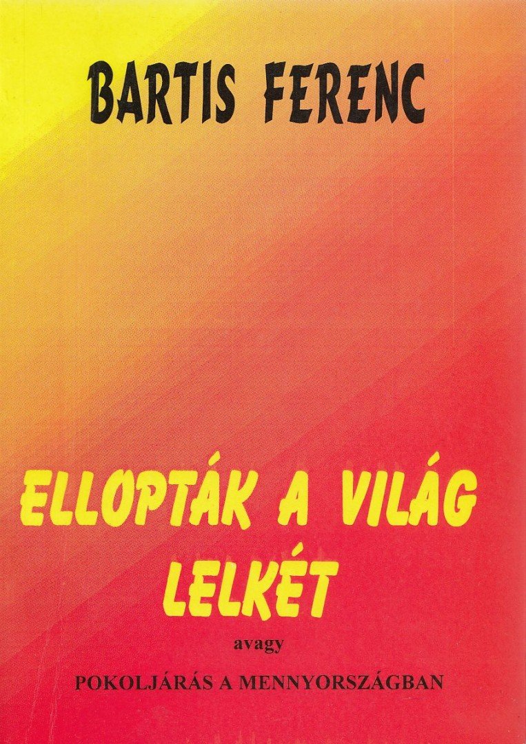 Bartis Ferenc - Ellopták a világ lelkét (dedikált) [antikvár]