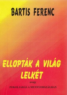 Bartis Ferenc - Ellopták a világ lelkét (dedikált) [antikvár]