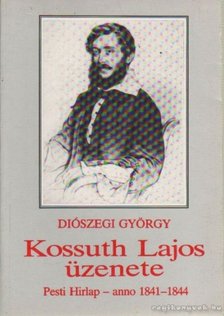 DIÓSZEGI GYÖRGY - Kossuth Lajos üzenete [antikvár]